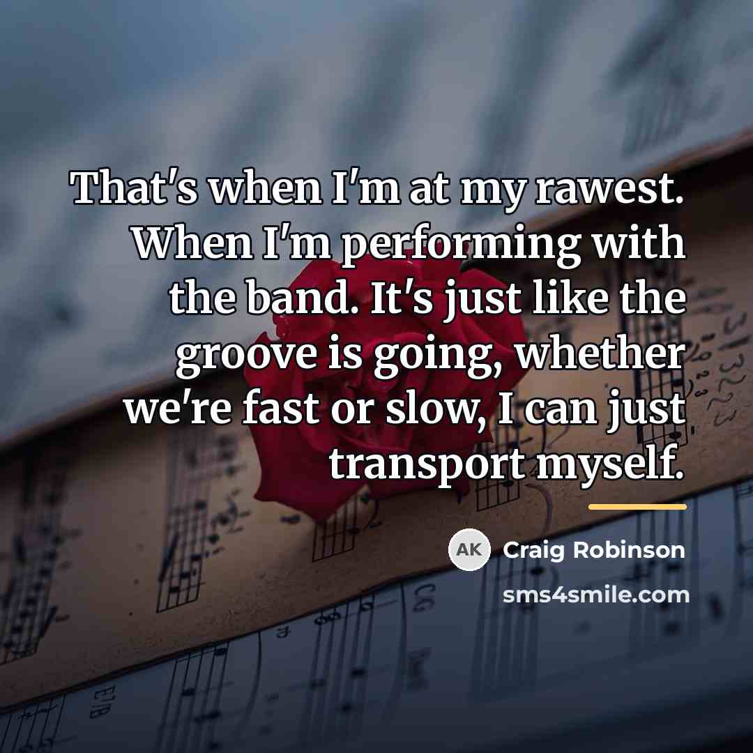 “That's when I'm at my rawest. When I'm performing with…” quote by Craig Robinson