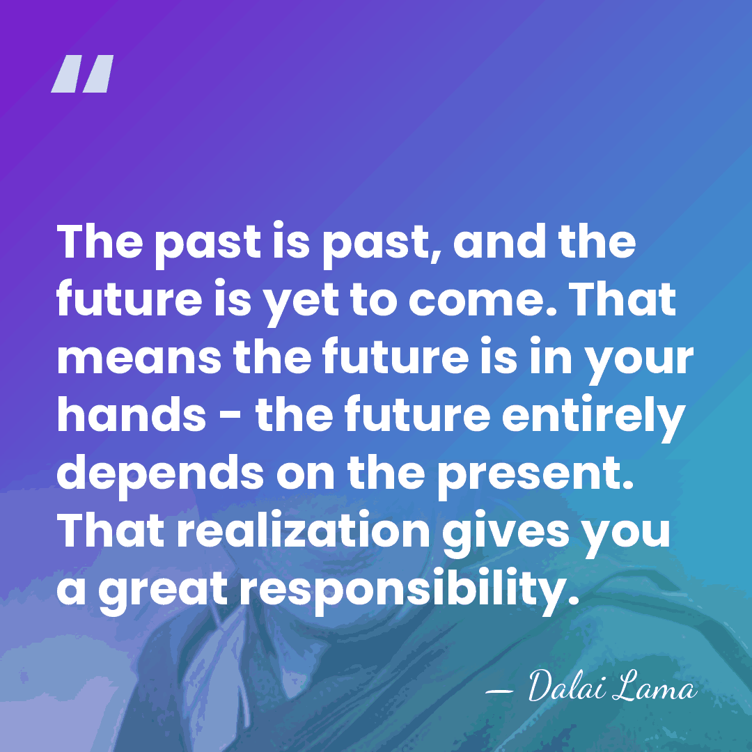 The past is past, and the future is yet to come. That&hellip; - Dalai Lama