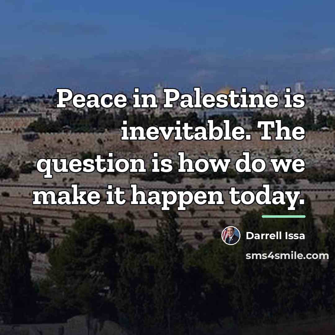 “Peace in Palestine is inevitable. The question is how do…” quote by Darrell Issa