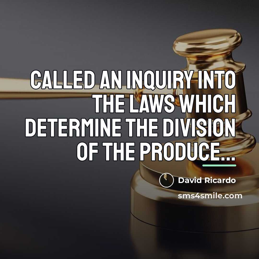 “Called an inquiry into the laws which determine the division…” quote by David Ricardo