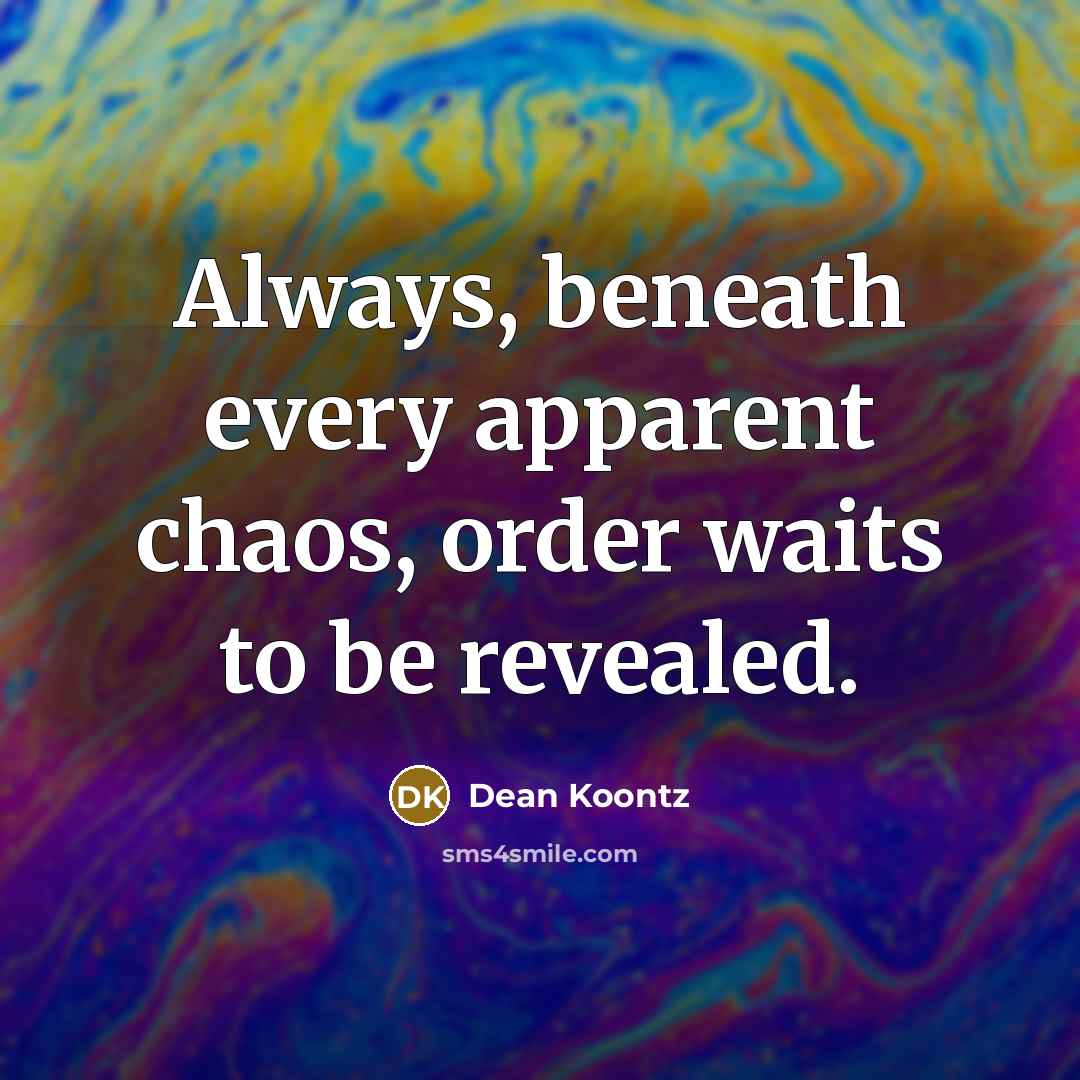 “Always, beneath every apparent chaos, order waits to be revealed.…” quote by Dean Koontz