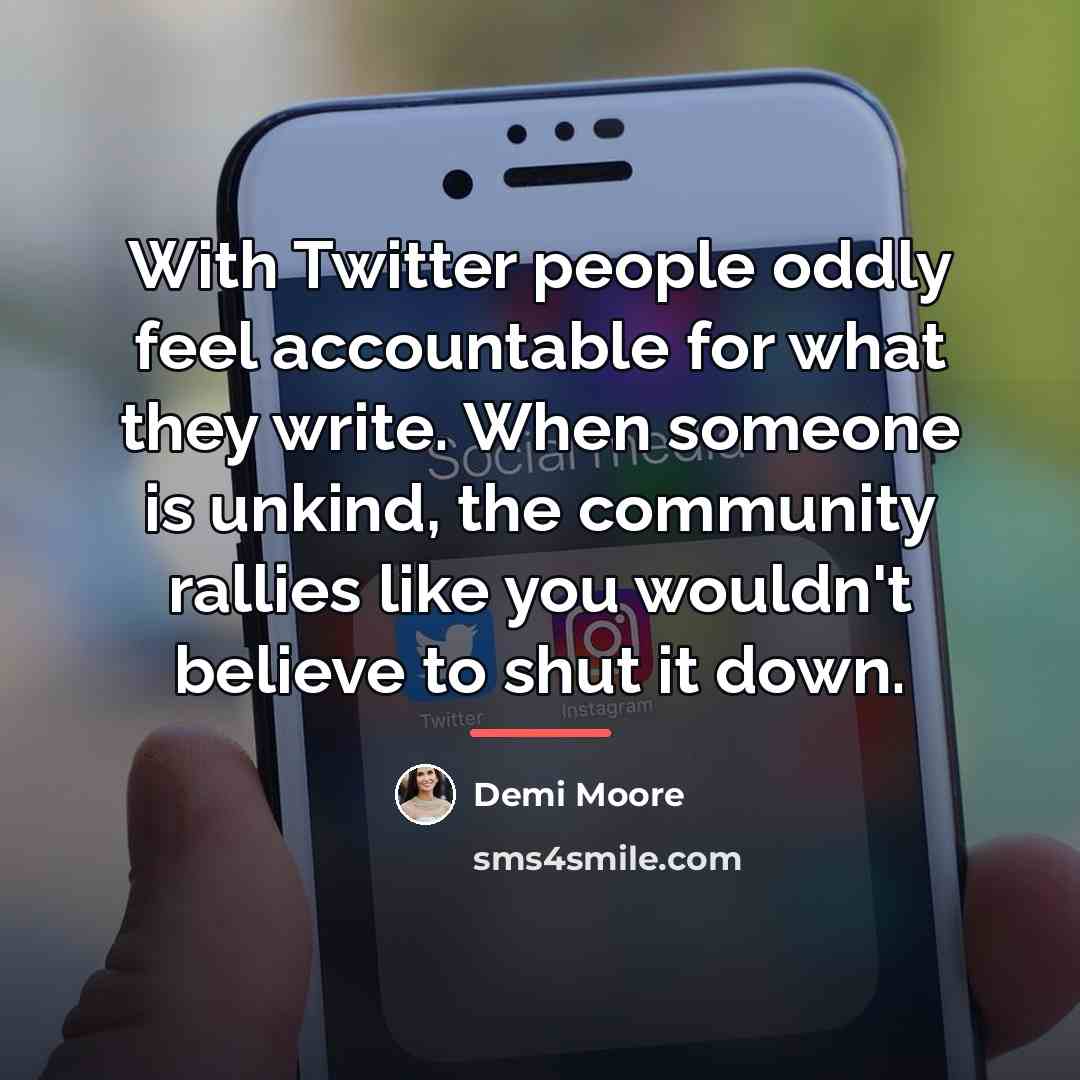 “With Twitter people oddly feel accountable for what they write.…” quote by Demi Moore