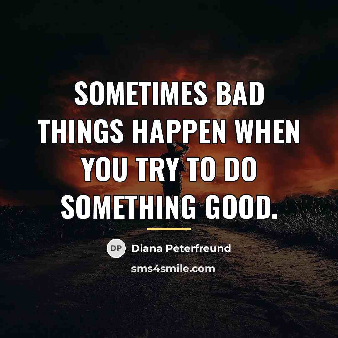 “Sometimes bad things happen when you try to do something…” quote by Diana Peterfreund