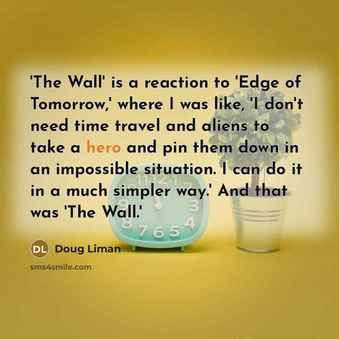“'The Wall' is a reaction to 'Edge of Tomorrow,' where…” quote by Doug Liman