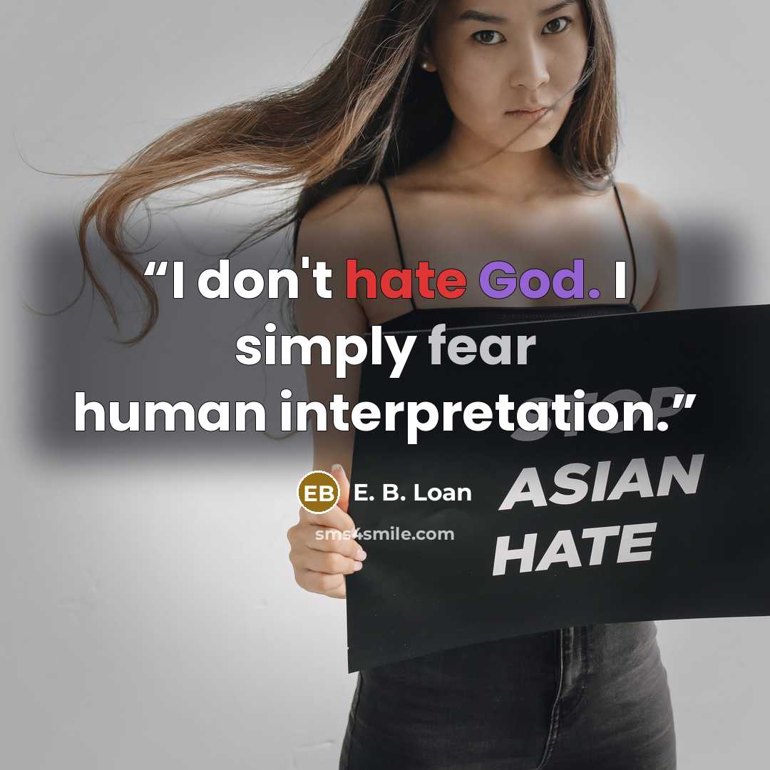 “I don't hate God. I simply fear human interpretation.” quote by E. B. Loan