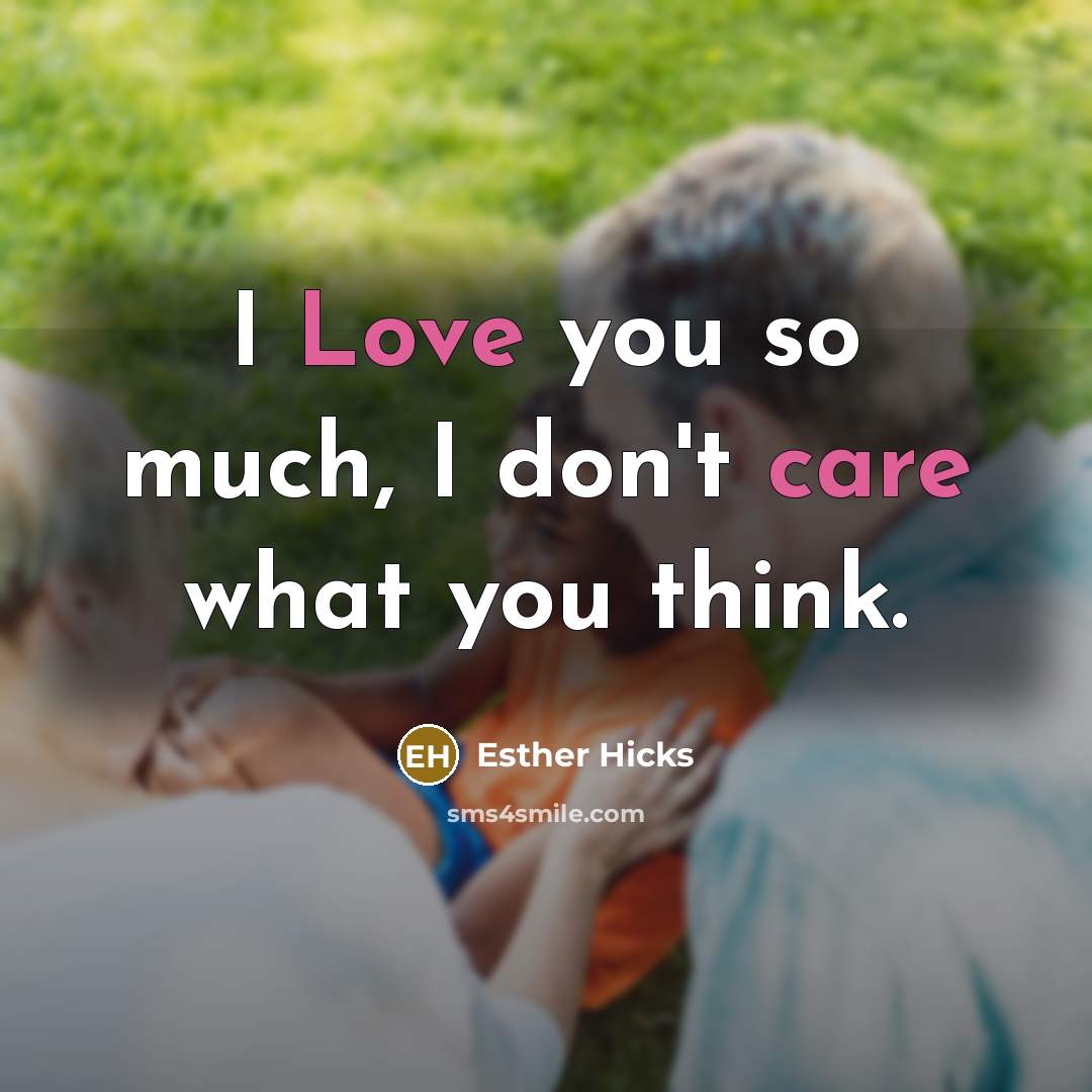 “I Love you so much, I don't care what you…” quote by Esther Hicks