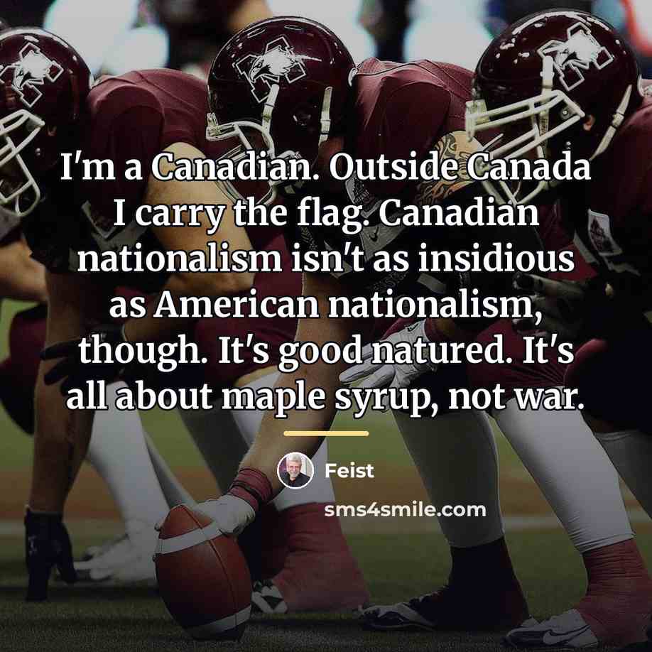 “I'm a Canadian. Outside Canada I carry the flag. Canadian…” quote by Feist