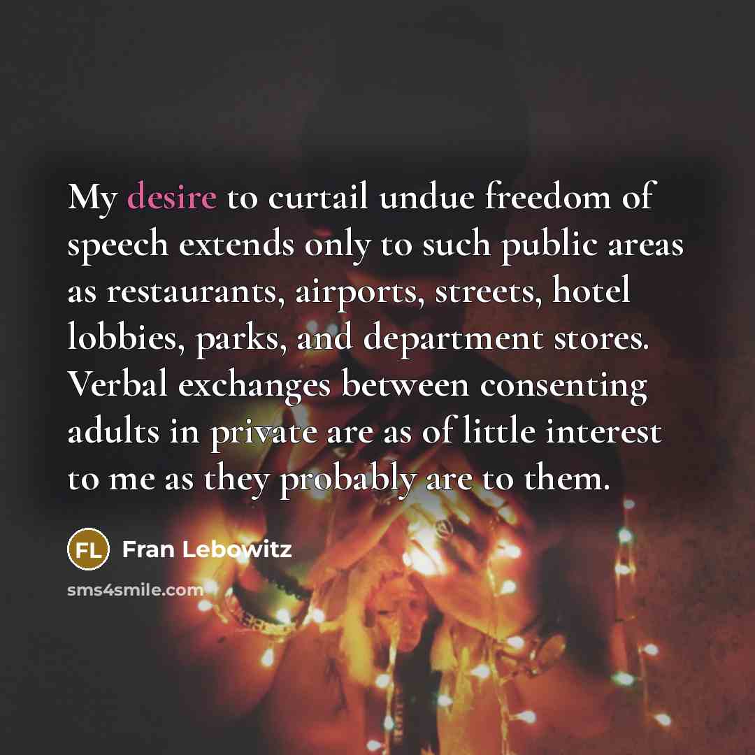“My desire to curtail undue freedom of speech extends only…” quote by Fran Lebowitz