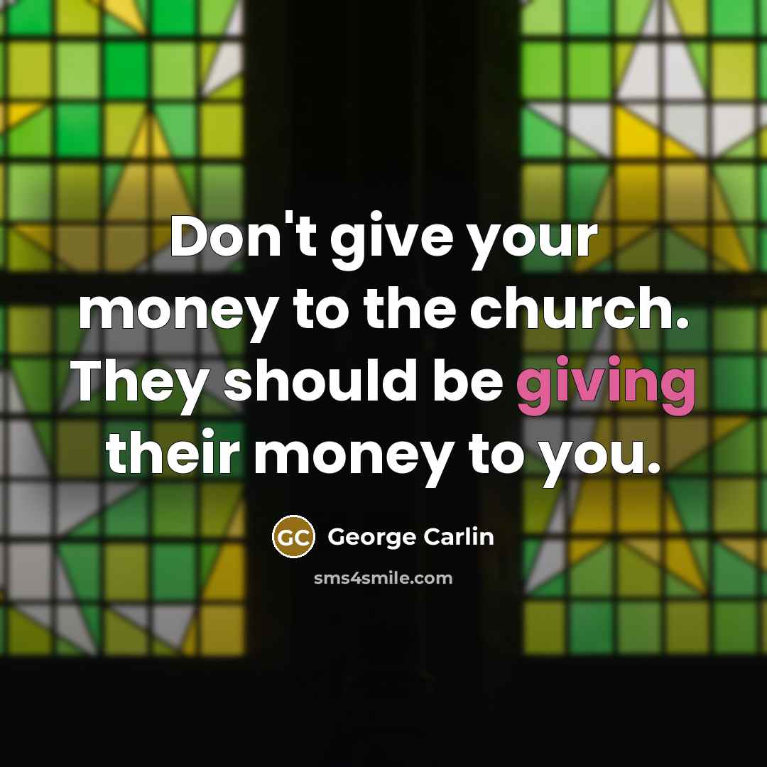 “Don't give your money to the church. They should be…” quote by George Carlin