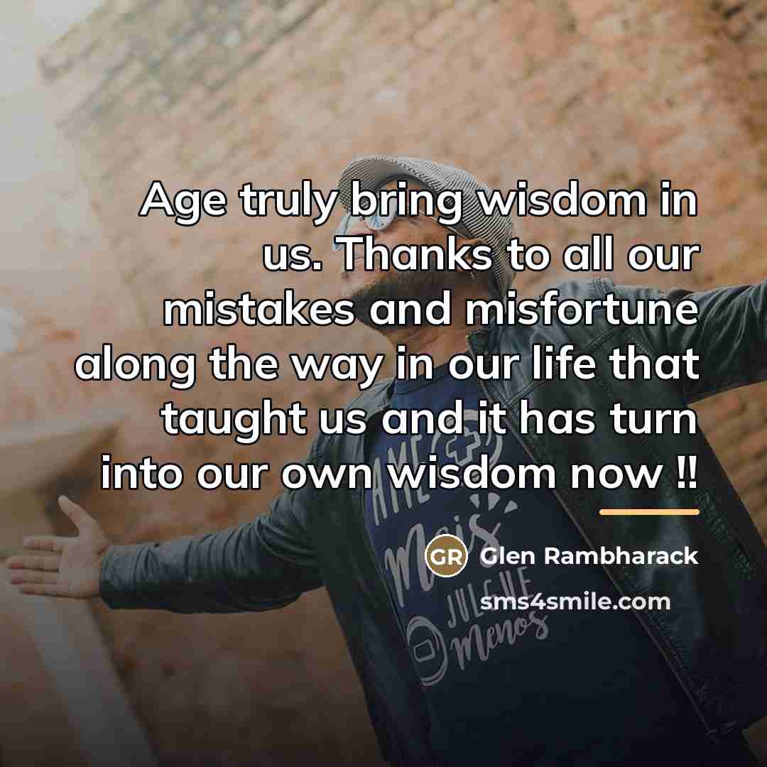 “Age truly bring wisdom in us. Thanks to all our…” quote by Glen Rambharack