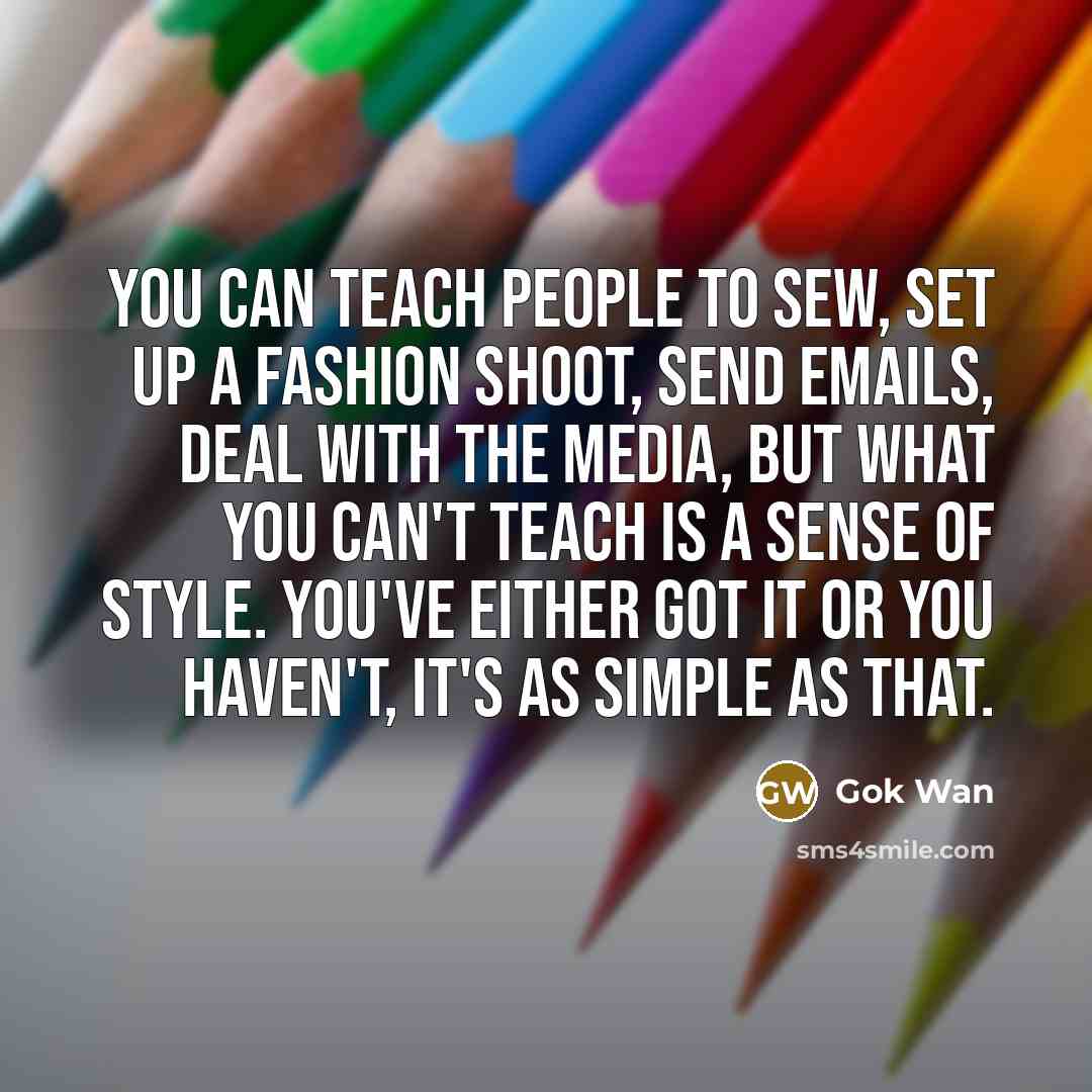 “You can teach people to sew, set up a fashion…” quote by Gok Wan