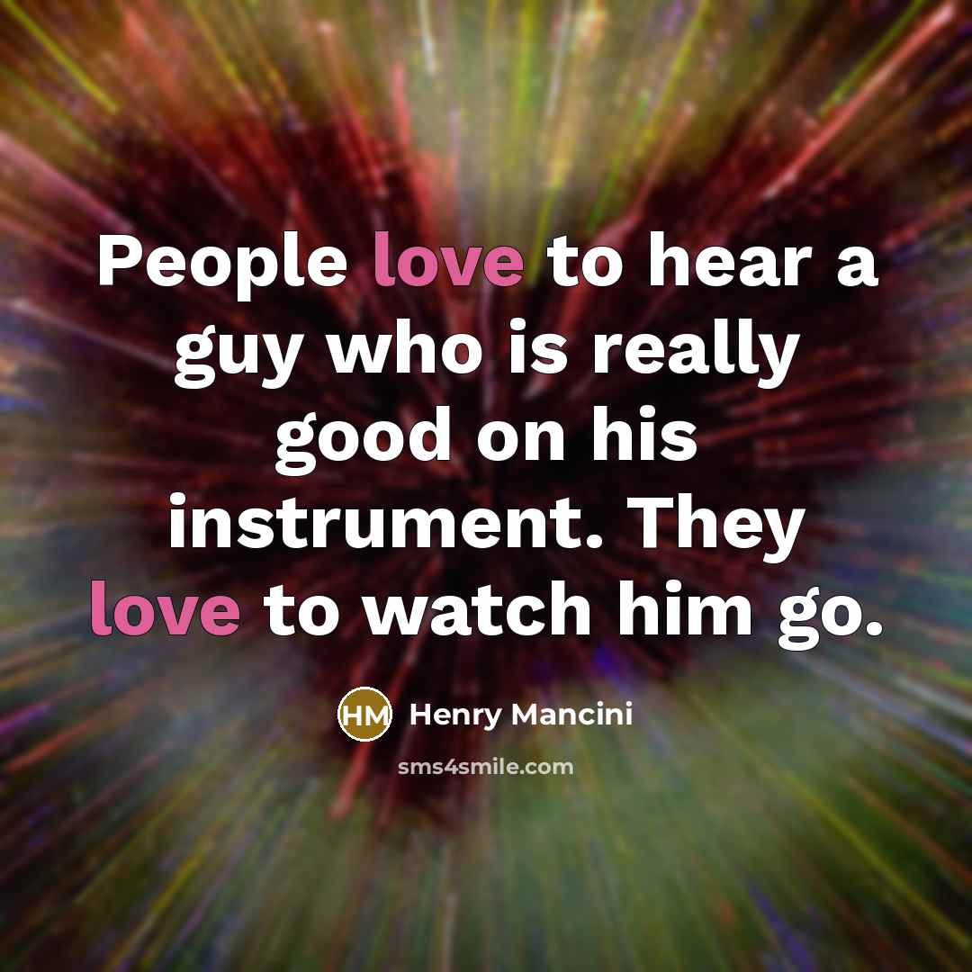 “People love to hear a guy who is really good…” quote by Henry Mancini