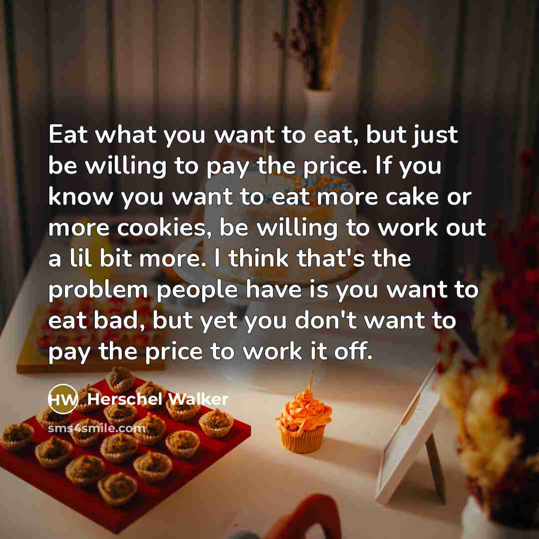 “Eat what you want to eat, but just be willing…” quote by Herschel Walker