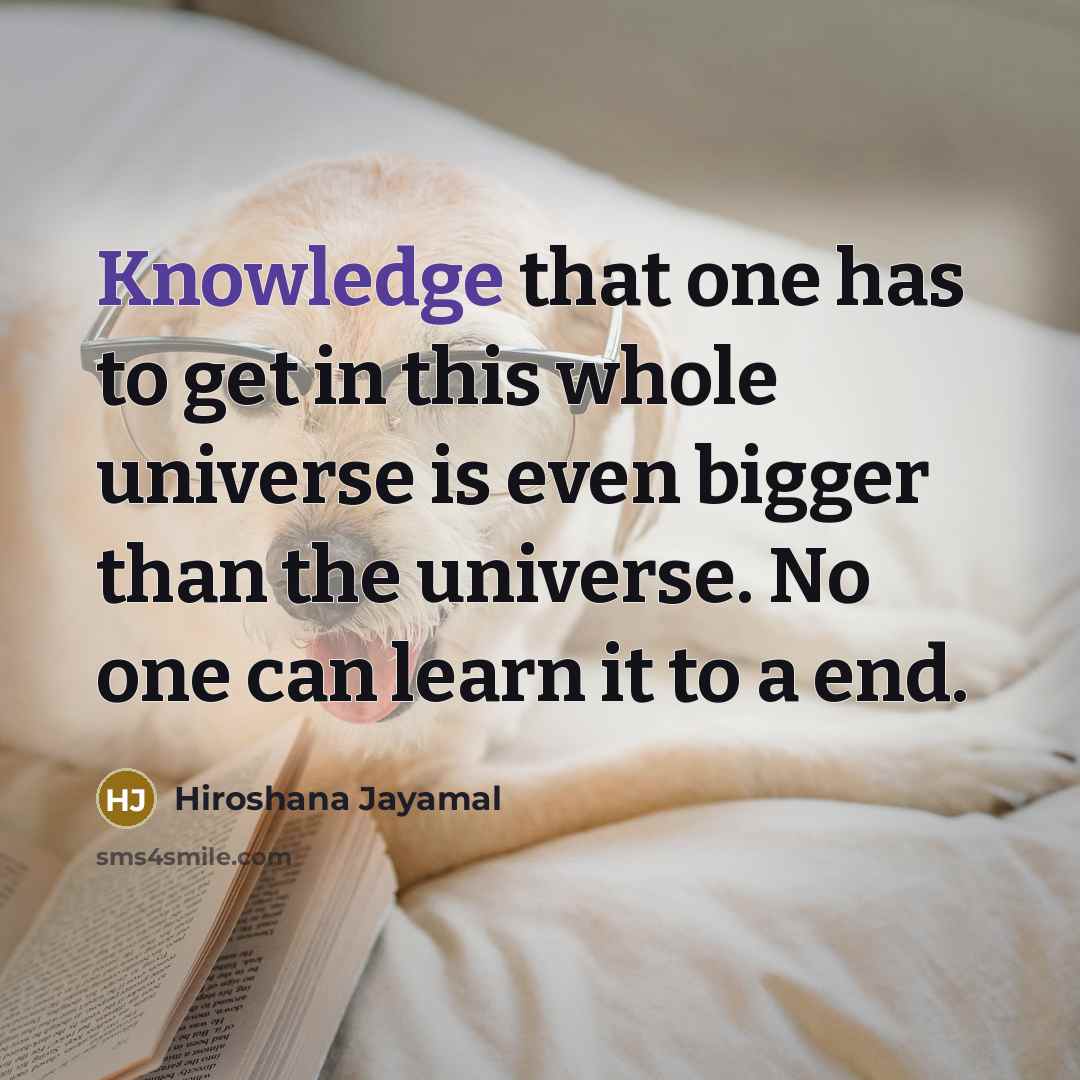 “Knowledge that one has to get in this whole universe…” quote by Hiroshana Jayamal