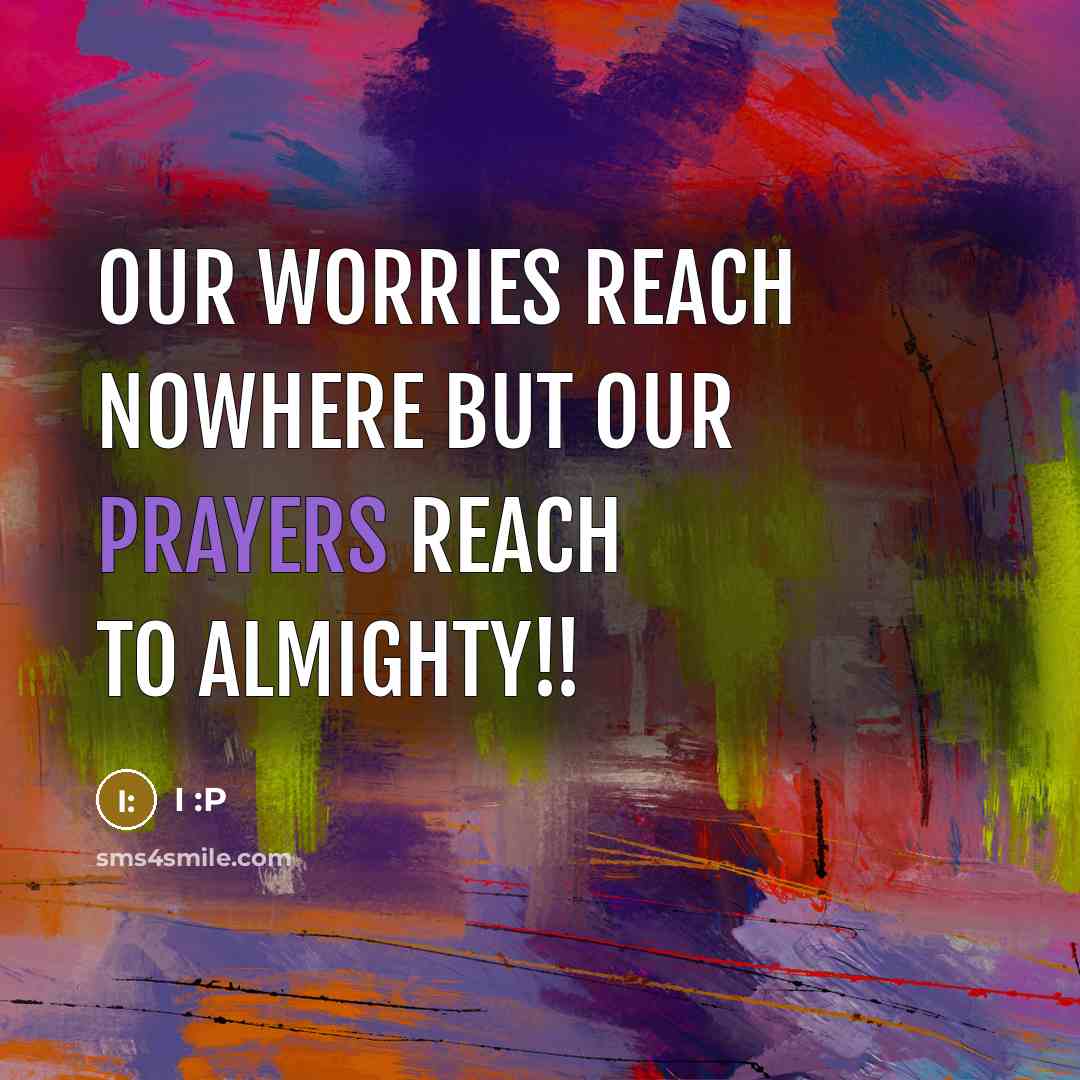 “Our worries reach nowhere but our prayers reach to Almighty!!…” quote by I :P