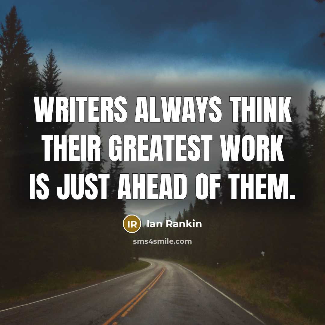 “Writers always think their greatest work is just ahead of…” quote by Ian Rankin