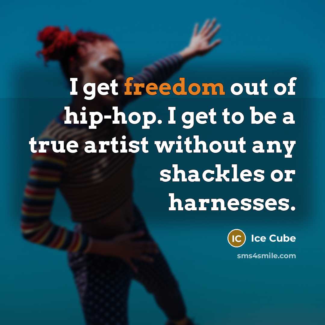 “I get freedom out of hip-hop. I get to be…” quote by Ice Cube