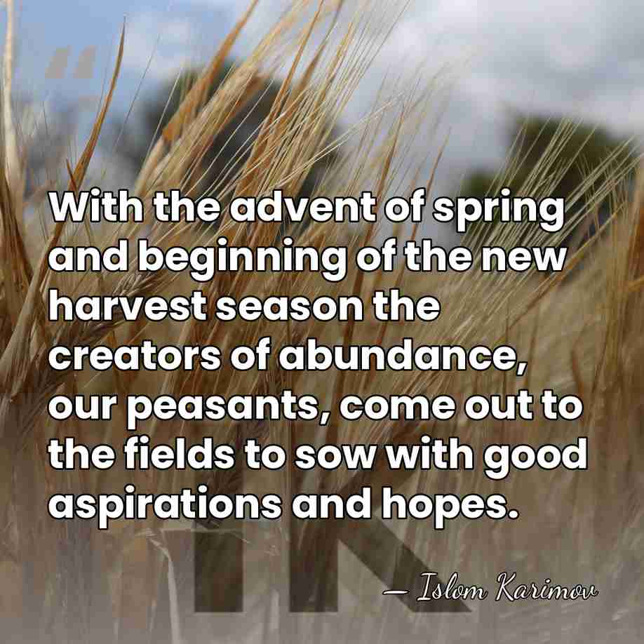 With the advent of spring and beginning of the new harvest season&hellip; - Islom Karimov