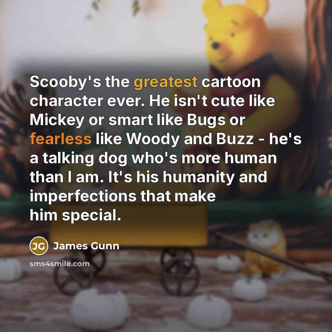 “Scooby's the greatest cartoon character ever. He isn't cute like…” quote by James Gunn