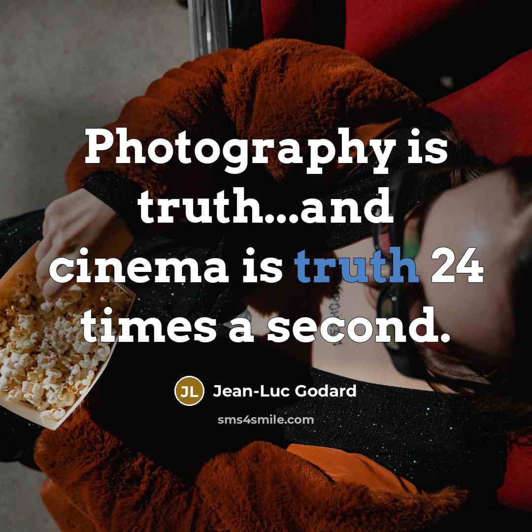 “Photography is truth...and cinema is truth 24 times a second.…” quote by Jean-Luc Godard