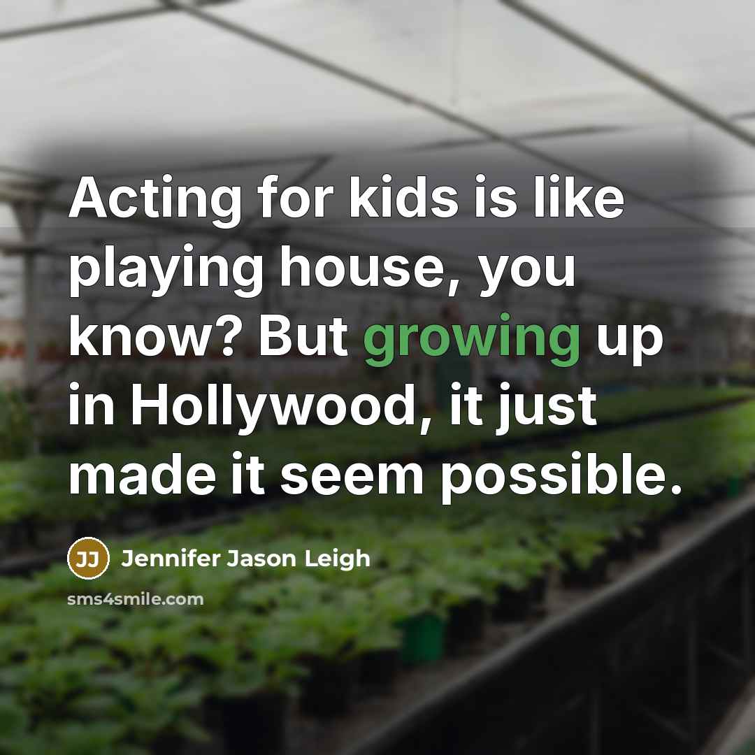 “Acting for kids is like playing house, you know? But…” quote by Jennifer Jason Leigh
