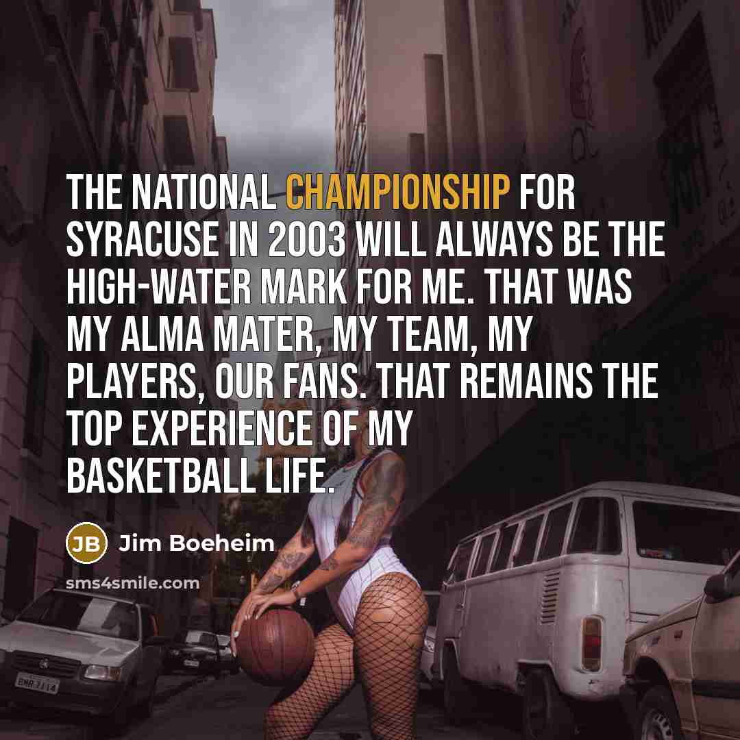 “The national championship for Syracuse in 2003 will always be…” quote by Jim Boeheim