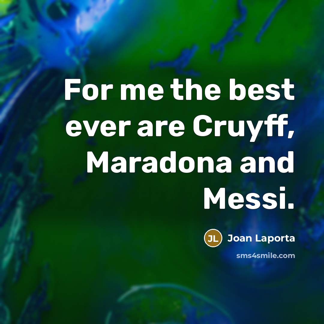 “For me the best ever are Cruyff, Maradona and Messi.…” quote by Joan Laporta