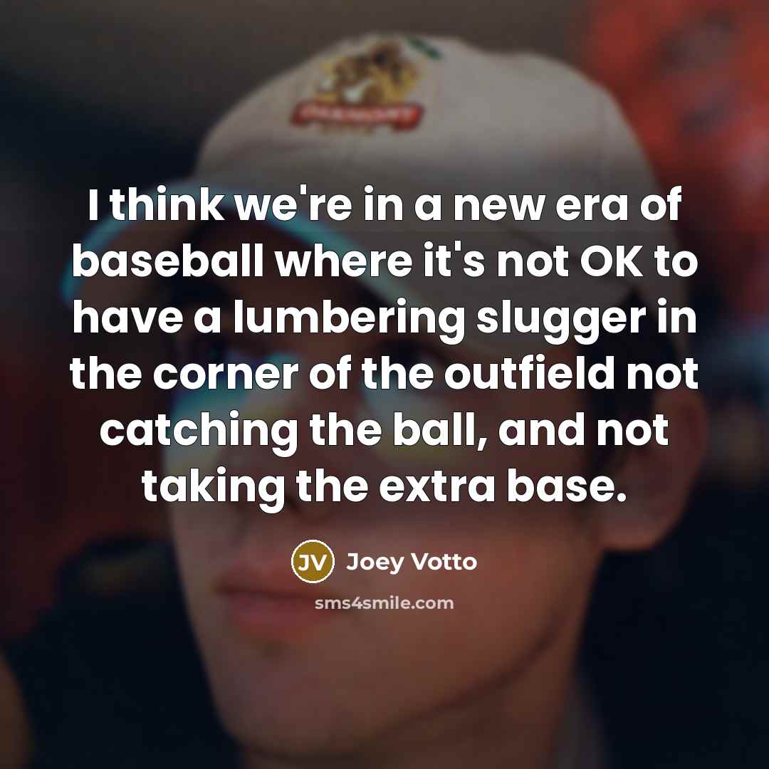 “I think we're in a new era of baseball where…” quote by Joey Votto