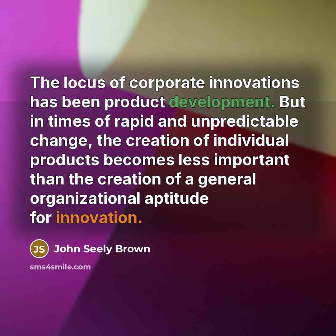 “The locus of corporate innovations has been product development. But…” quote by John Seely Brown