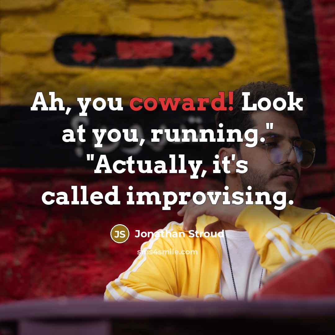 “Ah, you coward! Look at you, running." "Actually, it's called…” quote by Jonathan Stroud