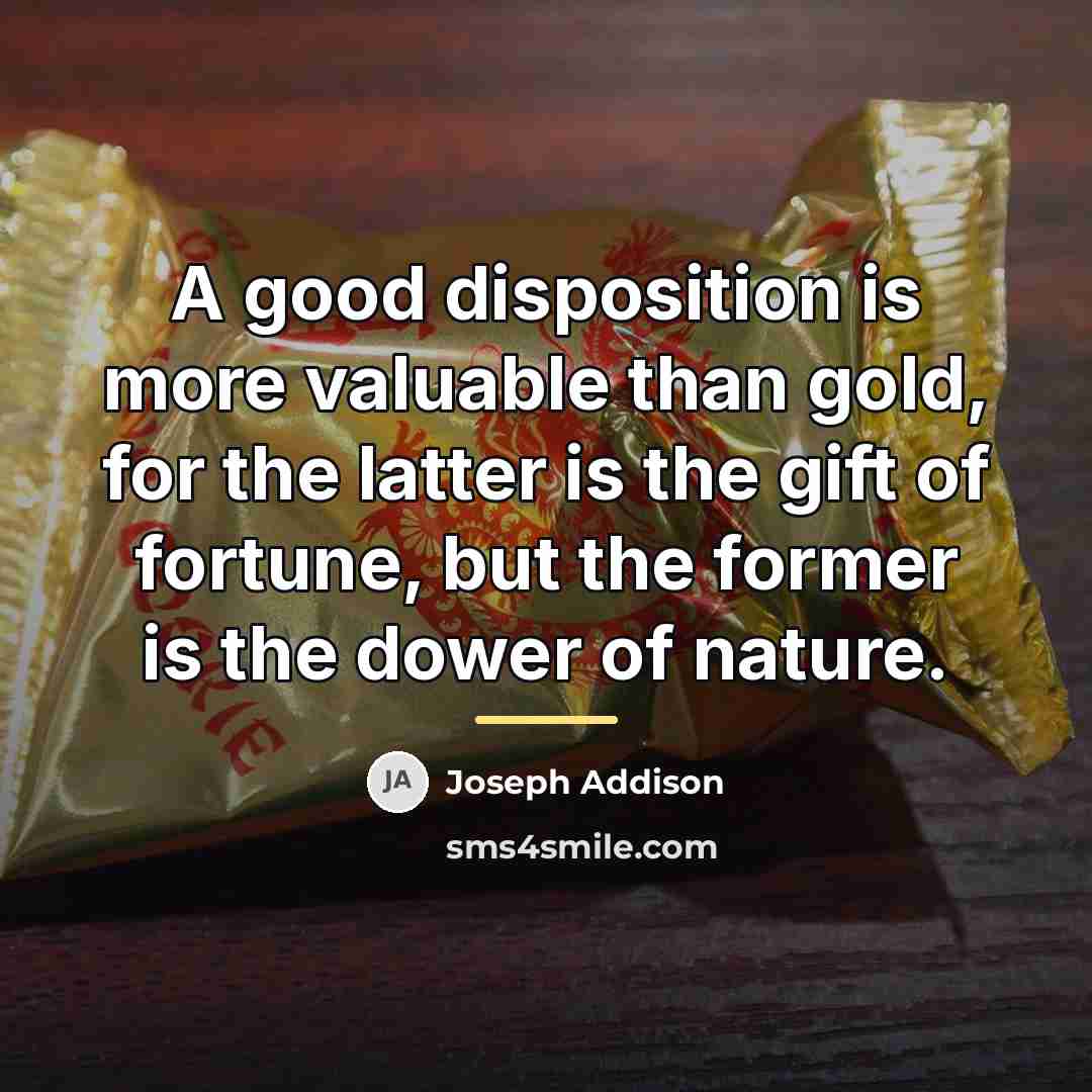 “A good disposition is more valuable than gold, for the…” quote by Joseph Addison