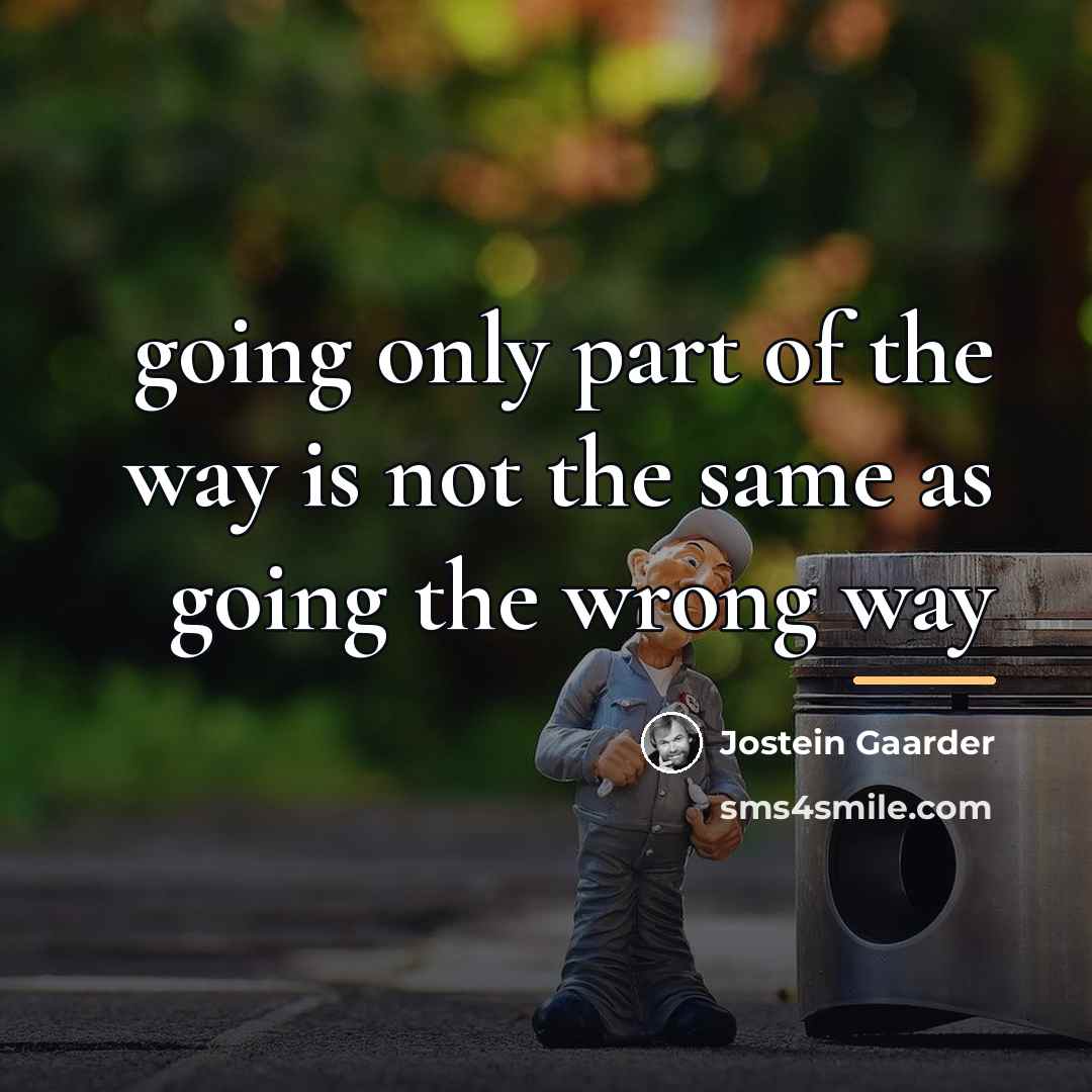 “going only part of the way is not the same…” quote by Jostein Gaarder