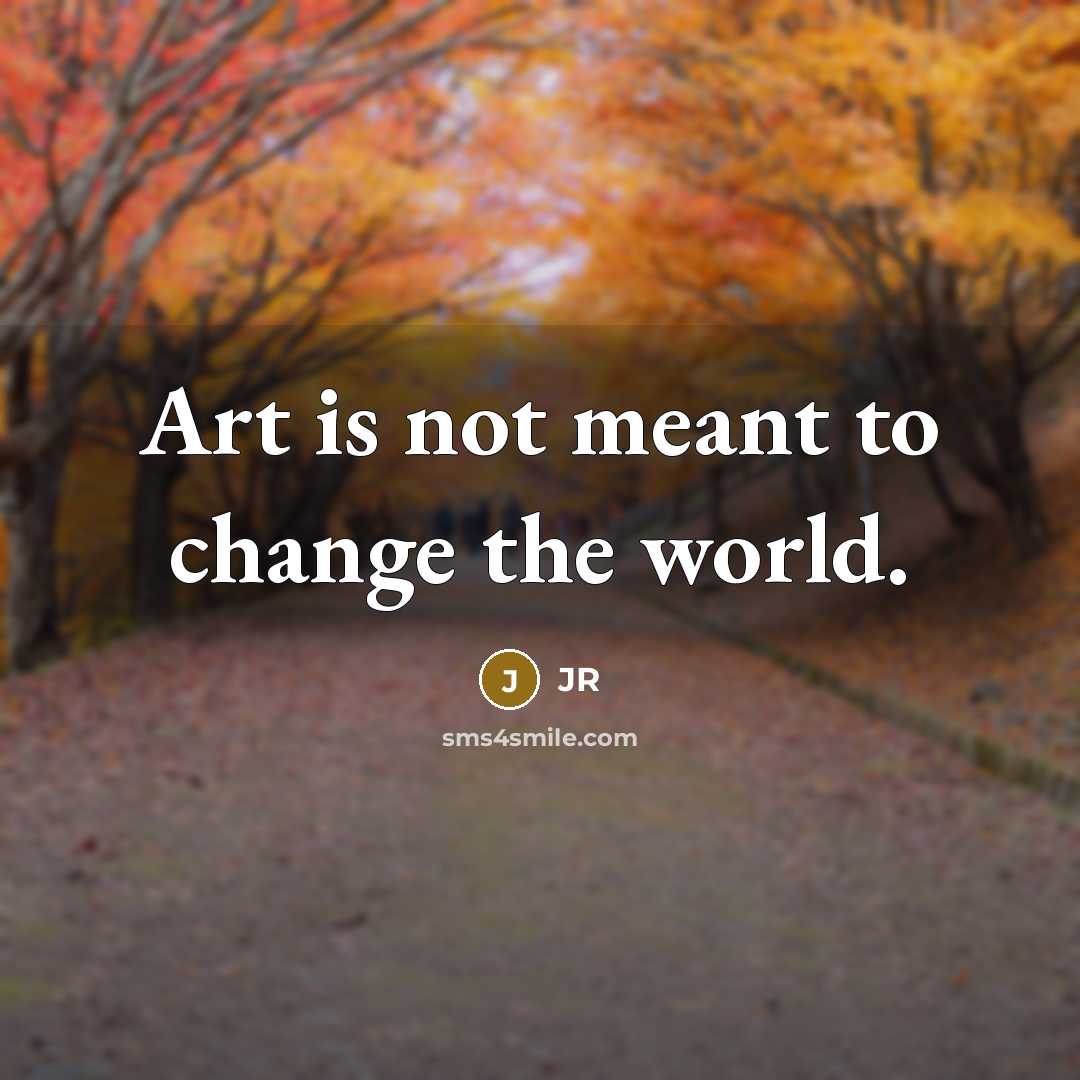 “Art is not meant to change the world.…” quote by JR