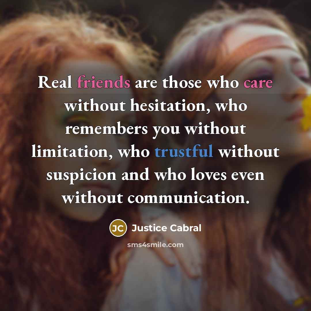 “Real friends are those who care without hesitation, who remembers…” quote by Justice Cabral