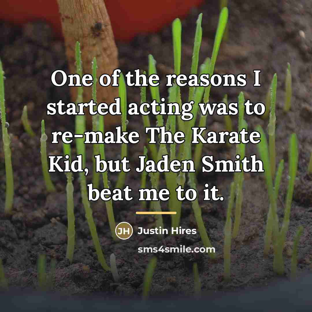 “One of the reasons I started acting was to re-make…” quote by Justin Hires