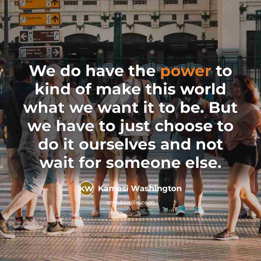 “We do have the power to kind of make this…” quote by Kamasi Washington