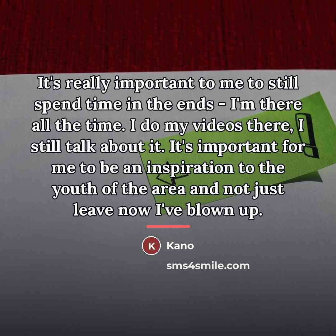 “It's really important to me to still spend time in…” quote by Kano