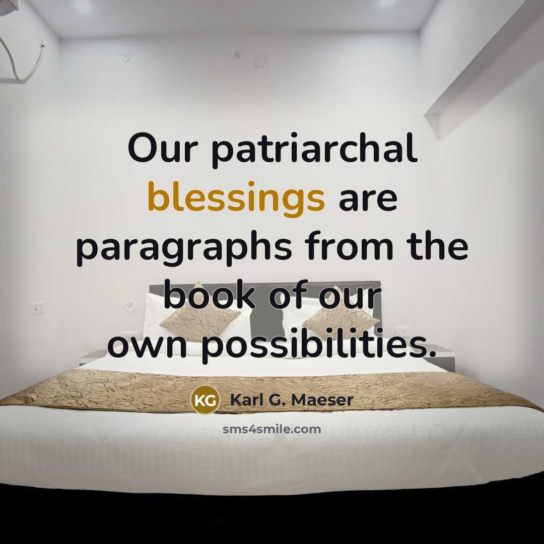 “Our patriarchal blessings are paragraphs from the book of our…” quote by Karl G. Maeser