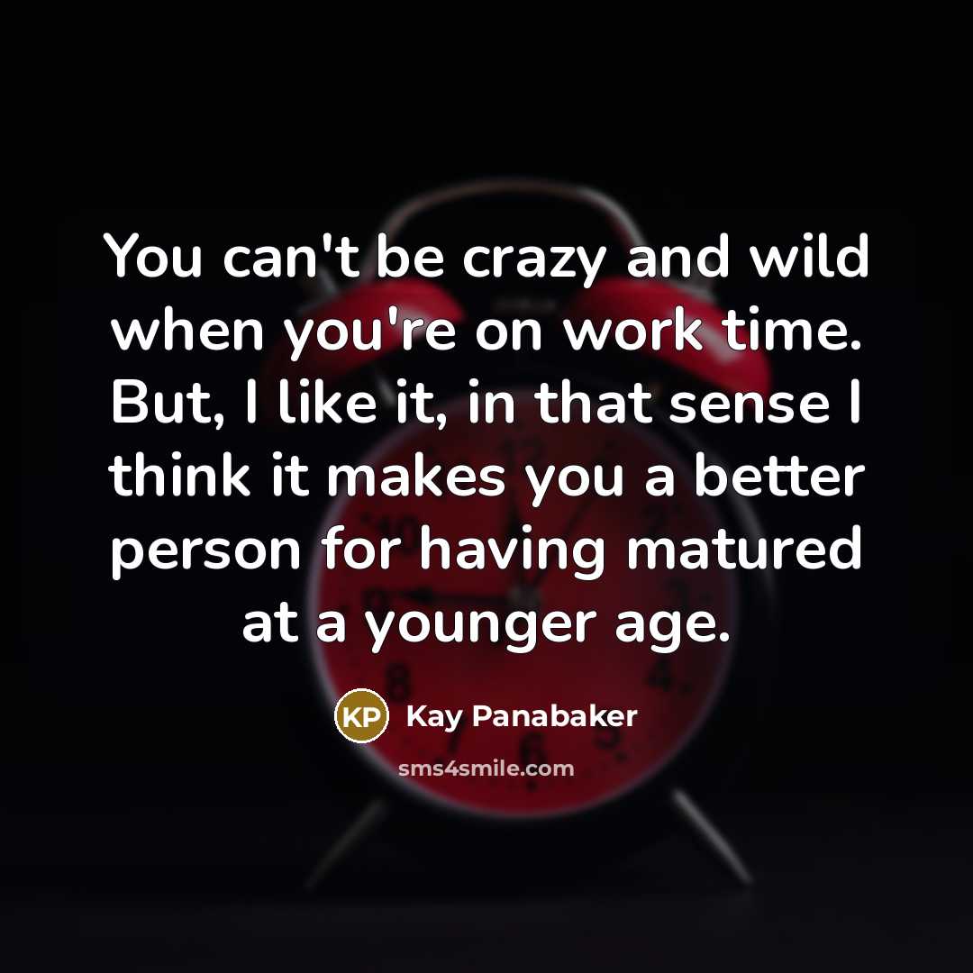 “You can't be crazy and wild when you're on work…” quote by Kay Panabaker