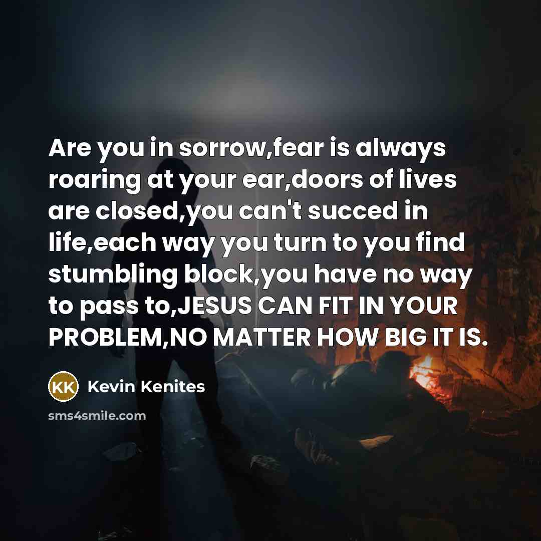 “Are you in sorrow,fear is always roaring at your ear,doors…” quote by Kevin Kenites