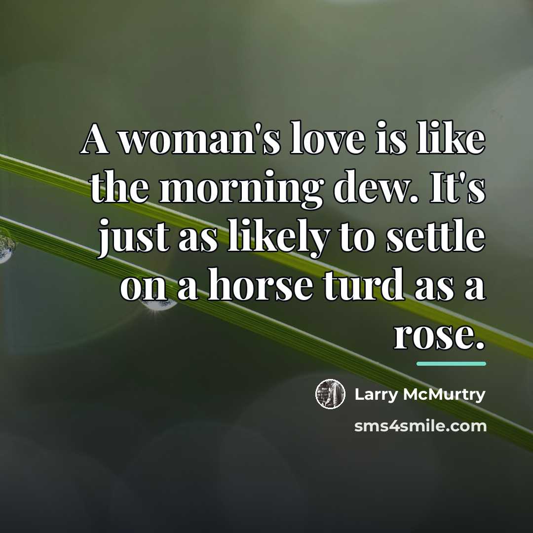 “A woman's love is like the morning dew. It's just…” quote by Larry McMurtry
