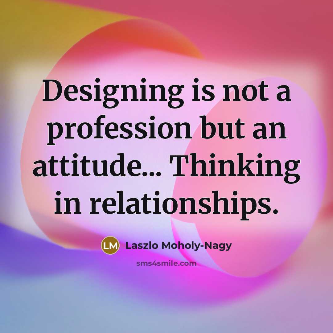 “Designing is not a profession but an attitude... Thinking in…” quote by Laszlo Moholy-Nagy