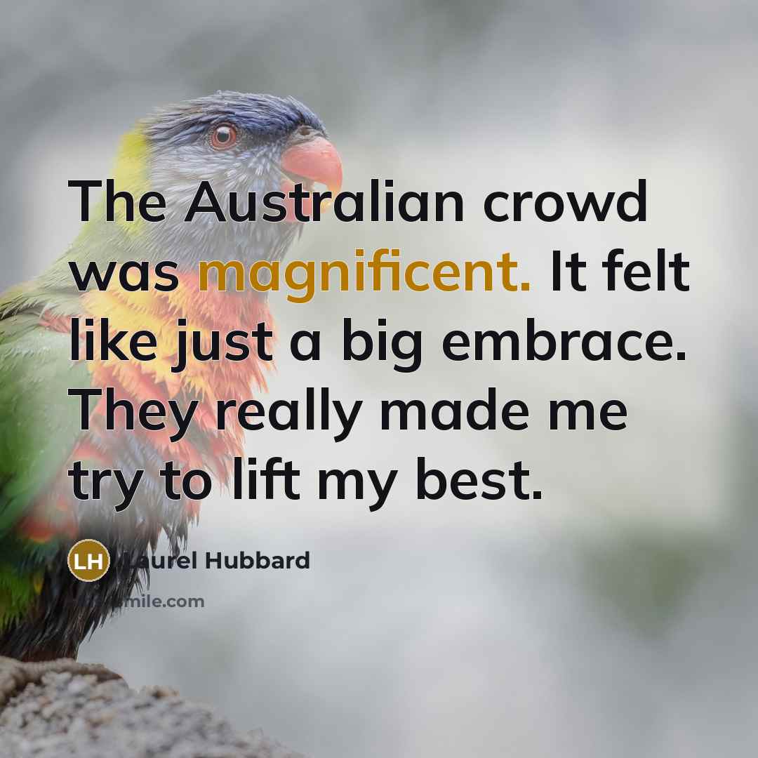 “The Australian crowd was magnificent. It felt like just a…” quote by Laurel Hubbard
