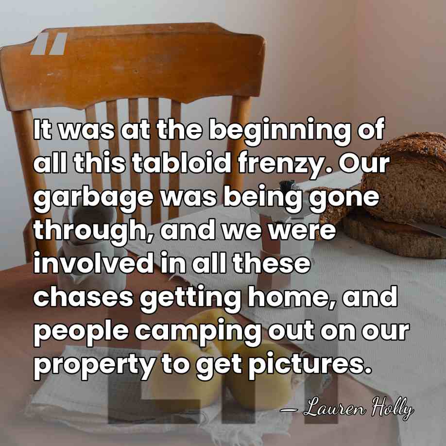 It was at the beginning of all this tabloid frenzy. Our garbage&hellip; - Lauren Holly