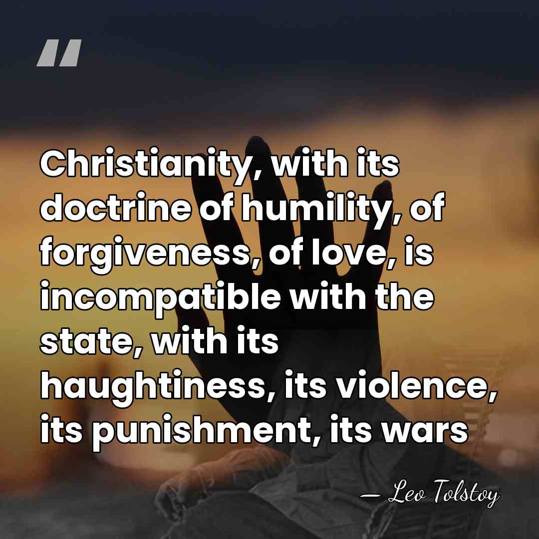 Christianity, with its doctrine of humility, of forgiveness, of love, is incompatible&hellip; - Leo Tolstoy