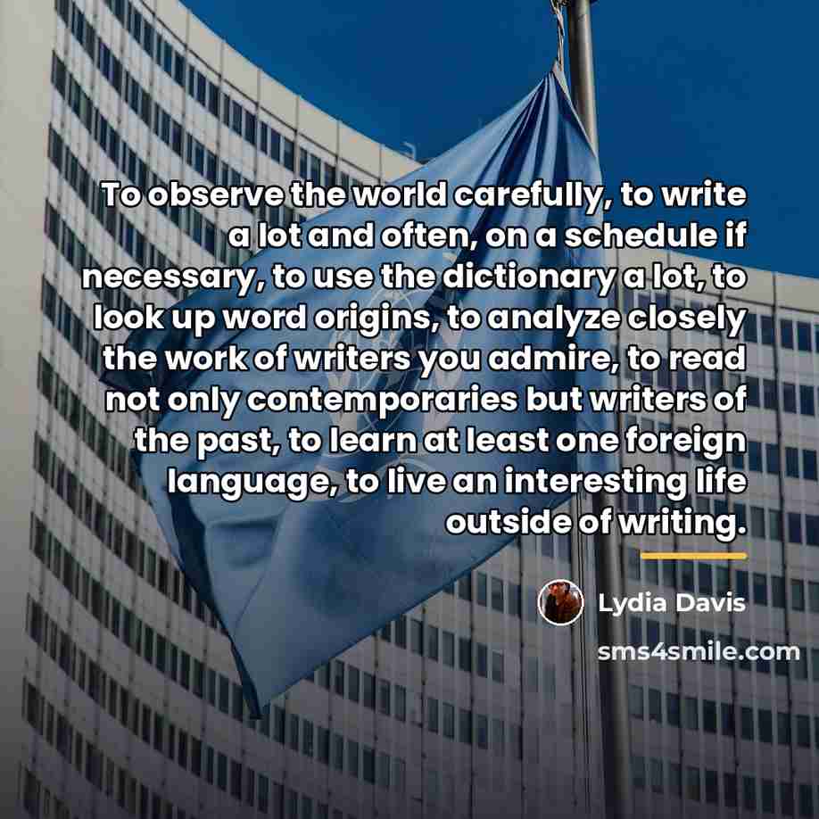 “To observe the world carefully, to write a lot and…” quote by Lydia Davis