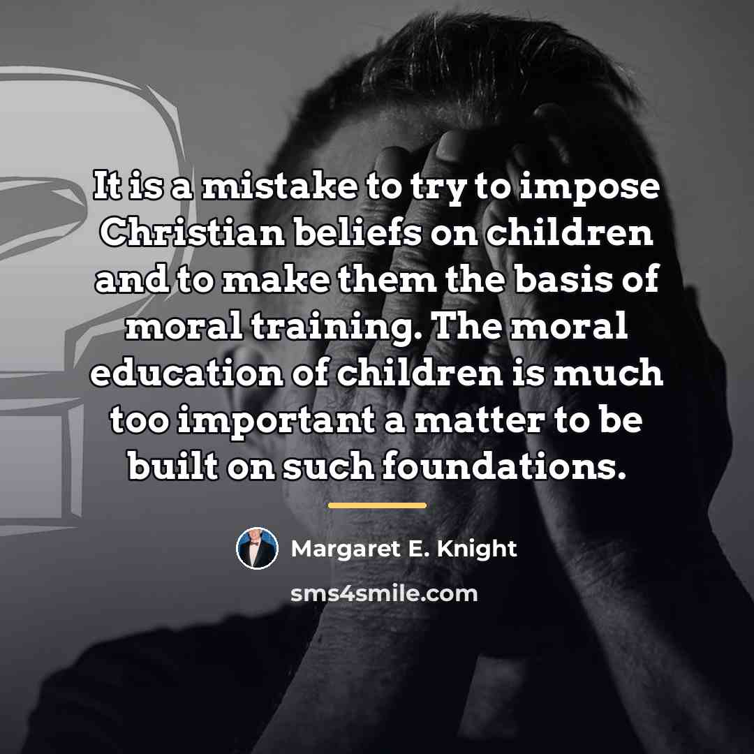 “It is a mistake to try to impose Christian beliefs…” quote by Margaret E. Knight