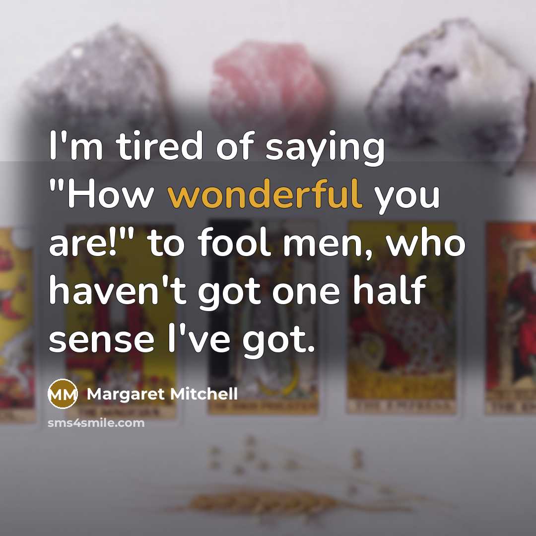 “I'm tired of saying "How wonderful you are!" to fool…” quote by Margaret Mitchell