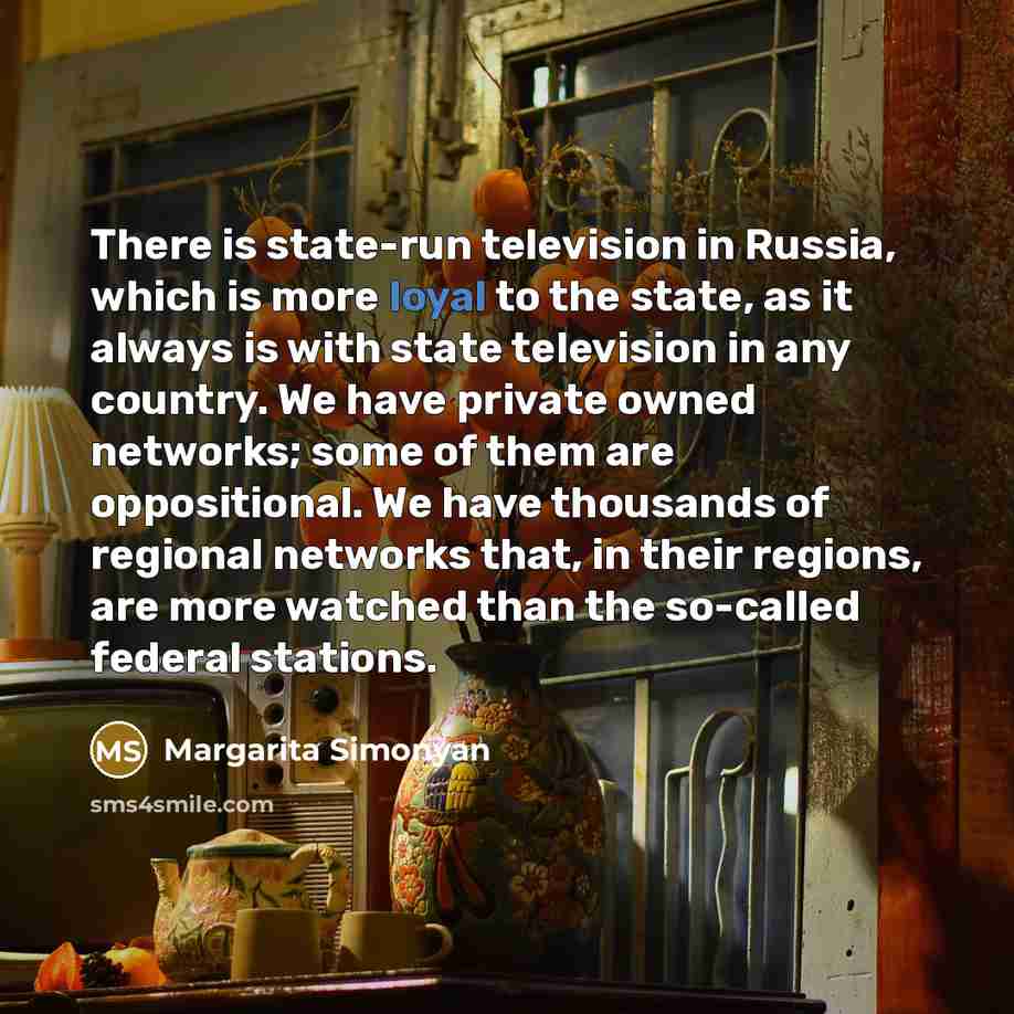 “There is state-run television in Russia, which is more loyal…” quote by Margarita Simonyan
