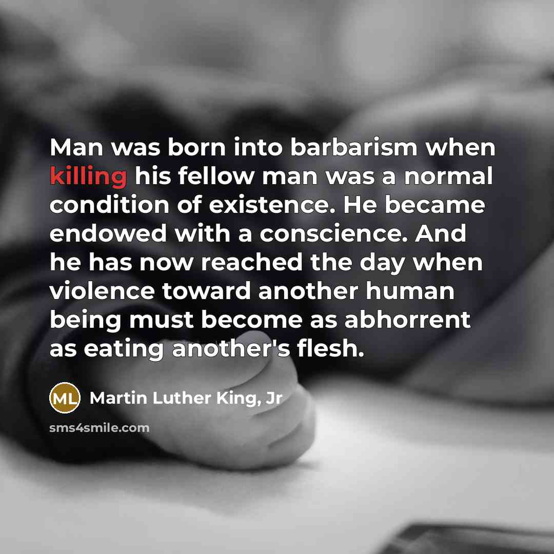 “Man was born into barbarism when killing his fellow man…” quote by Martin Luther King, Jr